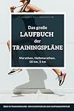 Das große Laufbuch der Trainingspläne: Trainingspläne für jedes Leistungsniveau: Für Anfänger, erfahrene Läufer und auch ambitionierte Leistungssportler